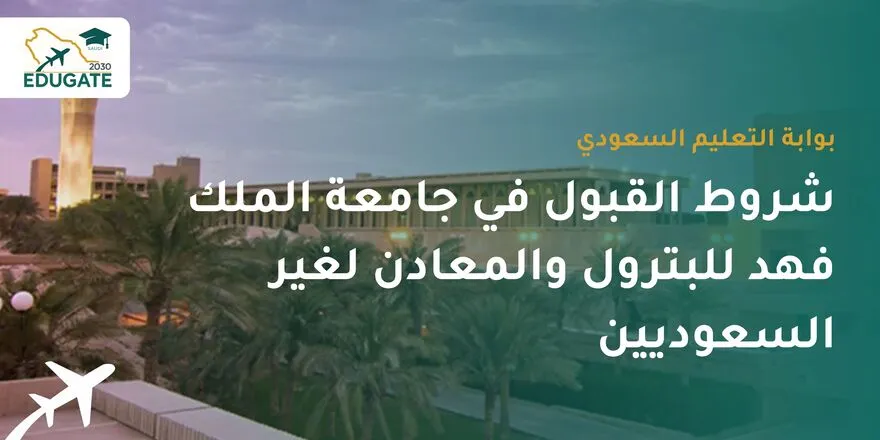 شروط القبول في جامعة الملك فهد للبترول والمعادن لغير السعوديين